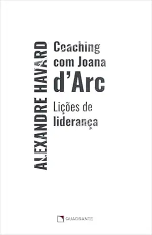 Coaching com Joana D’Arc: Lições de liderança – Alexandre Havard