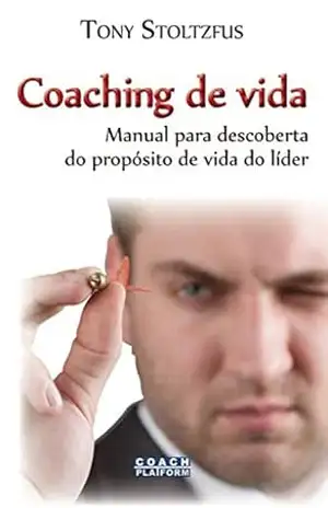 Coaching de Vida: Manual para descoberta do propósito de vida do líder – Tony Stoltzfus Coaching de Vida: Manual para descoberta do propósito de vida do líder – Tony Stoltzfus