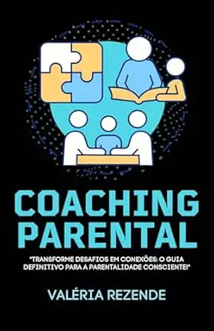 Coaching Parental: ''Transforme Desafios em Conexões: O Guia Definitivo para a Parentalidade Consciente!'' - Valéria Rezende Coaching Parental: ''Transforme Desafios em Conexões: O Guia Definitivo para a Parentalidade Consciente!'' - Valéria Rezende