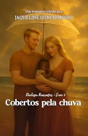 Cobertos pela Chuva: Livro 2 – Duologia Reencontros – Jaqueline Gonchoroski