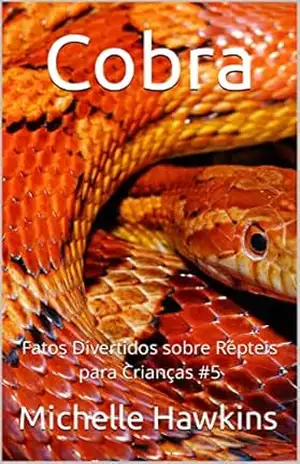 Cobra: Fatos Divertidos sobre Répteis para Crianças #5 – Michelle Hawkins