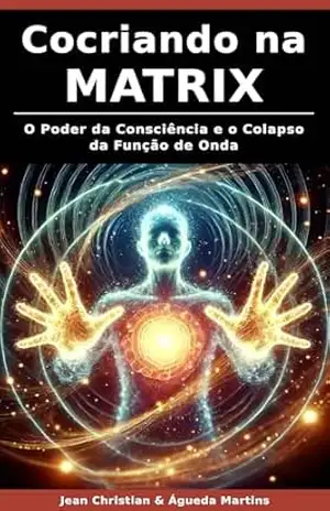 COCRIANDO NA MATRIX: O Poder da Consciência e o Colapso da Função de Onda – Jean Christian
