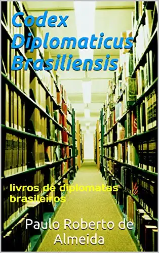 Baixar Codex Diplomaticus Brasiliensis: livros de diplomatas brasileiros pdf, epub, mobi, eBook
