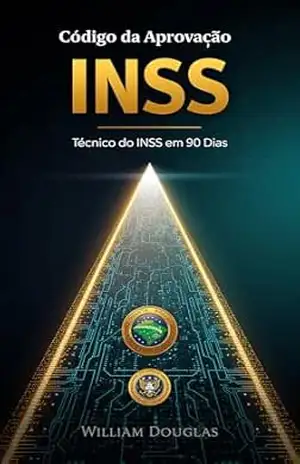 Código da Aprovação INSS: Como Usar Inteligência Artificial Para Passar em Técnico do Seguro Social em 90 Dias Mesmo Partindo do Zero – William Douglas