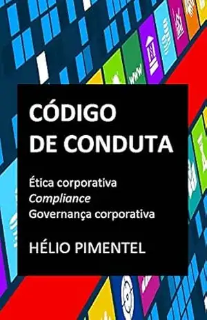 Código de Conduta: Ética Corporativa, Compliance, Governança Corporativa – Hélio Pimentel
