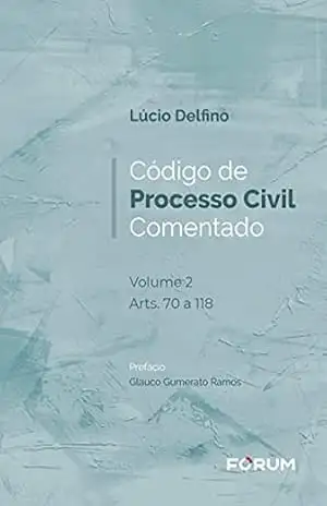 Código de Processo Civil Comentado: Volume 2 Arts. 70 a 118 – Lúcio Delfino