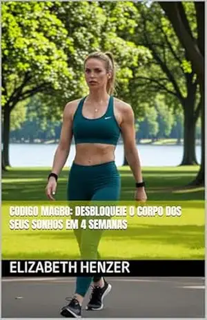 Codigo Magro: Desbloqueie o Corpo dos Seus Sonhos em 4 Semanas – ELIZABETH HENZER Codigo Magro: Desbloqueie o Corpo dos Seus Sonhos em 4 Semanas – ELIZABETH HENZER