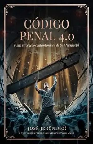 CÓDIGO PENAL 4.0: UMA REIVENÇÃO CONTEMPORÂNEA DE ‘OS MISERÁVEIS’ (O TEATRO DOS PECADOS CONTEMPORÂNEOS) – José Jerônimo