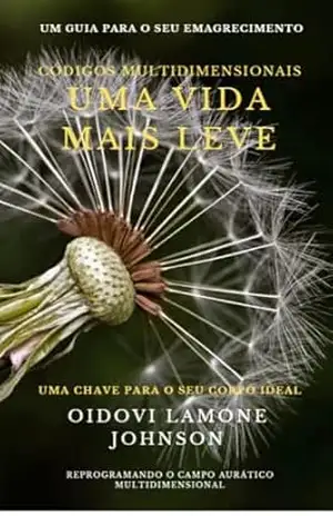 CÓDIGOS multidimensionais uma vida mais leve: REPROGRAMANDO O CAMPO AURÁTICO MULTIDIMENSIONAL: Uma chave para o seu CORPO IDEAL – Oidovi Lamone Johnson CÓDIGOS multidimensionais uma vida mais leve: REPROGRAMANDO O CAMPO AURÁTICO MULTIDIMENSIONAL: Uma chave para o seu CORPO IDEAL – Oidovi Lamone Johnson