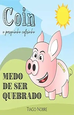 Capa do livro COIN – O PORQUINHO COFRINHO: MEDO DE SER QUEBRADO - TIAGO NOBRE