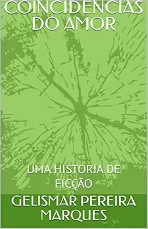 COINCIDENCIAS DO AMOR: UMA HISTORIA DE FICÇÃO – GELISMAR PEREIRA MARQUES