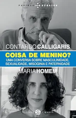 Coisa de menino?: Uma conversa sobre masculinidade, sexualidade, misoginia e paternidade (Papirus Debates) – Maria Homem
