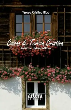 Coisas de Tereza Cristina: Poemas e Textos Poéticos – Tereza Cristina Rigo Coisas de Tereza Cristina: Poemas e Textos Poéticos – Tereza Cristina Rigo
