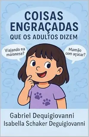 Coisas Engraçadas Que Os Adultos Dizem (Infantil): Expressões populares explicadas para crianças — com muito humor e carinho! (As Aventuras de Bellinha Livro 3) – Gabriel Dequigiovanni