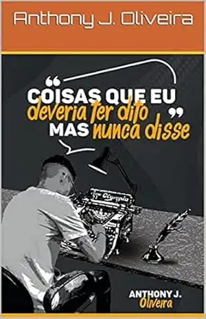 Coisas que eu deveria ter dito mas nunca disse - Anthony J. Oliveira Coisas que eu deveria ter dito mas nunca disse - Anthony J. Oliveira