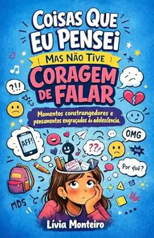 Coisas Que Eu Pensei Mas Não Tive Coragem de Falar – Lívia Monteiro: Momentos constrangedores, pensamentos estranhos e situações que só quem é adolescente entende – Editora BT