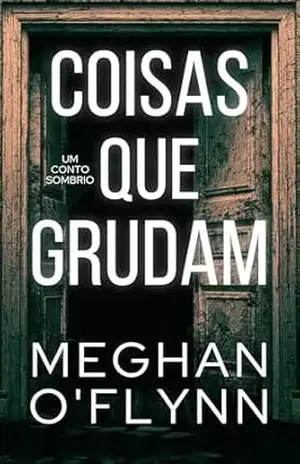 Coisas que grudam: Um conto sombrio – Meghan O’Flynn
