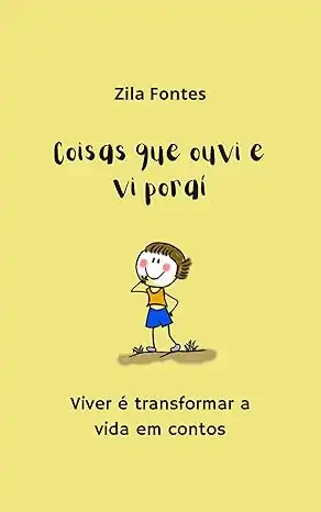 Baixar Coisas que ouvi e vi por aí: Viver é transformar a vida em contos pdf, epub, mobi, eBook