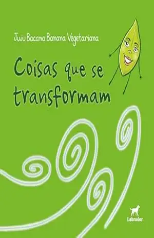 Capa do livro Coisas que se transformam - Juju Bacana Banana Vegetariana