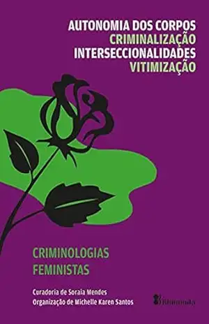 Col. Criminologias Feministas. vol. 1: Autonomia dos Corpos, Criminalização, Interseccionalidades e Vitimização – Soraia da Rosa Mendes