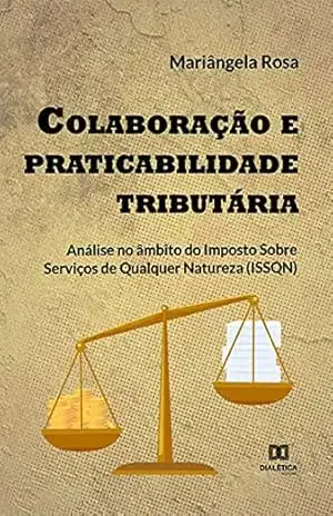 Colaboração e praticabilidade tributária: análise no âmbito do Imposto Sobre Serviços de Qualquer Natureza (ISSQN) – Mariângela Rosa