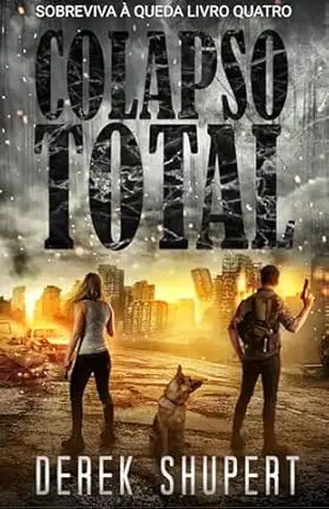 Colapso Total: Um thriller de sobrevivência pós–apocalíptico (Survive the Fall Livro 4) – Derek Shupert