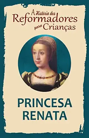 Capa do livro Coleção – A História dos Reformadores para Crianças: Princesa Renata - Julia McNair Wright