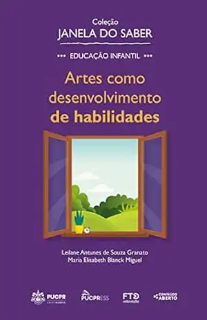 Coleção Janela do Saber – Artes como Desenvolvimento de Habilidades – Leilane Antunes de Souza Granato Coleção Janela do Saber – Artes como Desenvolvimento de Habilidades – Leilane Antunes de Souza Granato