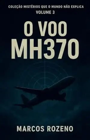 Coleção Mistérios que o Mundo não Explica Volume 3 – O Voo MH370 Malaysia Airlines – Marcos Aurélio Rozeno