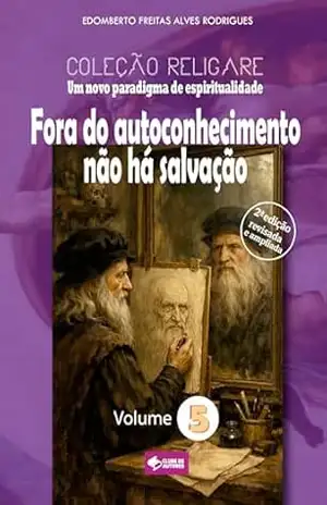 Coleção Religare: um novo paradigma de espiritualidade: Volume V – Fora do autoconhecimento não há salvação – Edomberto Freitas