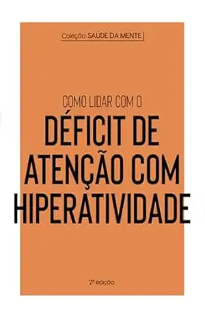 Coleção Saúde da Mente – Como lidar com o Déficit de Atenção com Hiperatividade – Astral Cultural