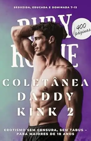 COLETÂNEA DADDY KINK 2: Erotismo sem censura, sem tabus – para maiores de 18 anos (Seduzida, Educada e Dominada) – Ruby Rogue