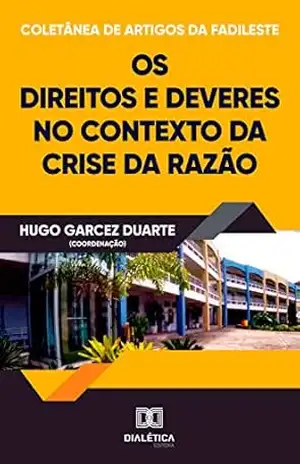 Coletânea de artigos – Fadileste: os direitos e deveres no contexto da crise da razão – Hugo Garcez Duarte