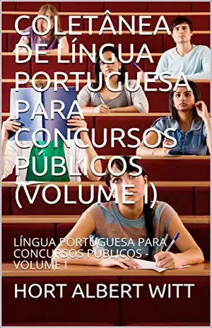 COLETÂNEA DE LÍNGUA PORTUGUESA PARA CONCURSOS PÚBLICOS (VOLUME I): LÍNGUA PORTUGUESA PARA CONCURSOS PÚBLICOS – VOLUME I (1) – HORT ALBERT WITT