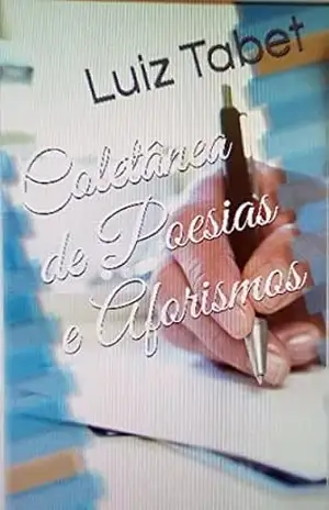 Coletânea de Poesias e Aforismos – Luiz Tabet Coletânea de Poesias e Aforismos – Luiz Tabet