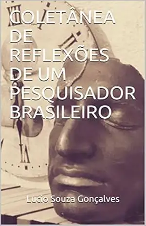COLETÂNEA DE REFLEXÕES DE UM PESQUISADOR BRASILEIRO – Lucio Souza Gonçalves COLETÂNEA DE REFLEXÕES DE UM PESQUISADOR BRASILEIRO – Lucio Souza Gonçalves