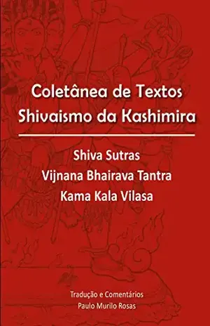 Coletânea de Textos Shivaismo da Kashimira: Tradução e comentários – Paulo Murilo Rosas