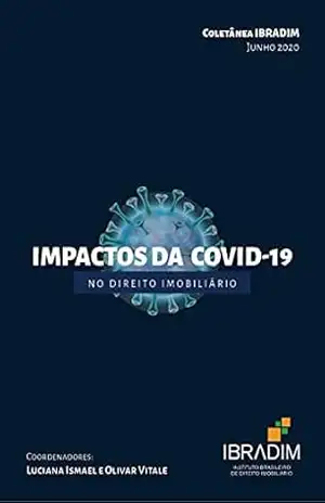 Coletânea Impactos da Covid–19 no Direito Imobiliário – Coletânea IBRADIM Coletânea Impactos da Covid–19 no Direito Imobiliário – Coletânea IBRADIM