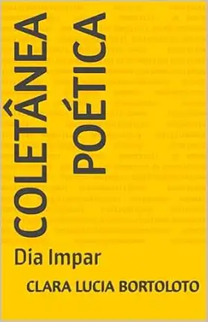 Coletânea Poética: Dia Impar - Clara Lucia Bortoloto Coletânea Poética: Dia Impar - Clara Lucia Bortoloto