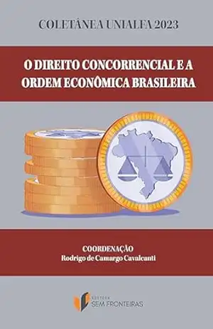Coletânea Unialfa 2023: o Direito Concorrencial e a Ordem Econômica Brasileira (Coletâneas Escola de Direito Alfa Educação) – Rodrigo de Camargo Cavalcanti
