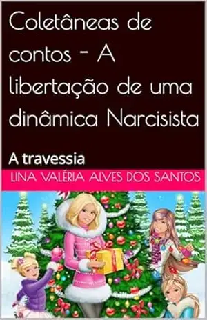 Coletâneas de contos – A libertação de uma dinâmica Narcisista: A travessia – Lina Valéria  Alves dos Santos
