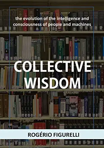 Baixar Collective Wisdom:the evolution of the intelligence and consciousness of people and machines pdf, epub, mobi, eBook
