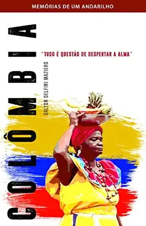 Capa do livro Colômbia – Tudo é uma questão de despertar a alma: Coleção Memórias de um Andarilho Vol. 2 - Dalton Delfini Maziero