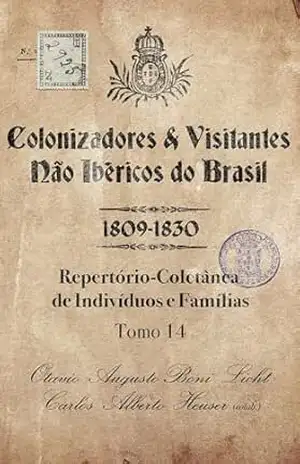 Colonizadores e Visitantes não ibéricos do Brasil – 1809–1830: Repertório–Coletânea de Indivíduos e Famílias – Tomo 14 – Otavio Augusto Boni Licht