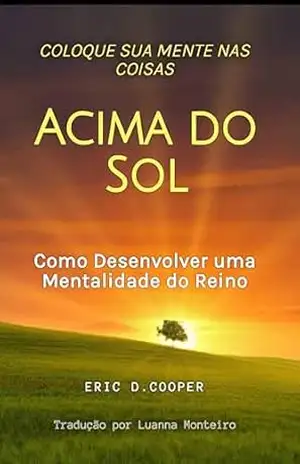 Coloque Sua Mente nas Coisas Acima do Sol: Como Desenvolver uma Mentalidade do Reino (Série Crescimento Espiritual) – Luanna Monteiro Coloque Sua Mente nas Coisas Acima do Sol: Como Desenvolver uma Mentalidade do Reino (Série Crescimento Espiritual) – Luanna Monteiro