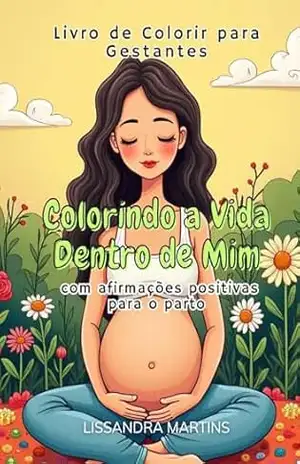 Capa do livro Colorindo a Vida dentro de Mim: Livro de Colorir para Gestantes com Afirmações Positivas para o Parto - Lissandra Souza
