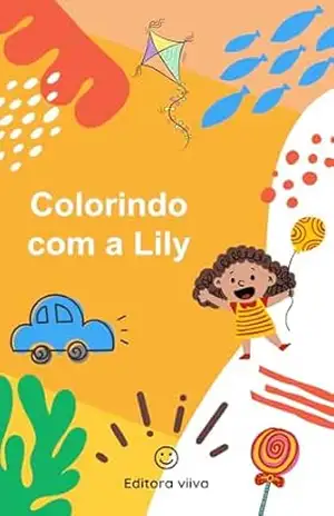 Colorindo com a Lily: Venha colorir e divertir com a lily – BRUNO FERREIRA