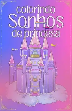 Colorindo sonhos de princesas: Um presente mágico para brilhar com as cores da realeza. – Kleverson Brandalize Colorindo sonhos de princesas: Um presente mágico para brilhar com as cores da realeza. – Kleverson Brandalize