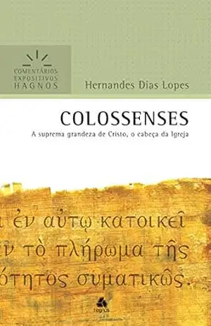 Colossenses: A suprema grandeza de Cristo (Comentários expositivos Hagnos) – Hernandes Dias Lopes