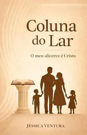 Capa do livro Coluna do Lar: O meu alicerce é Cristo - Jéssica Ventura